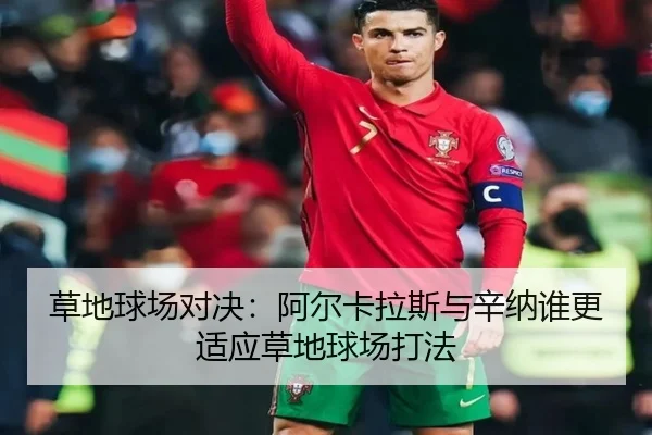 草地球场对决：阿尔卡拉斯与辛纳谁更适应草地球场打法